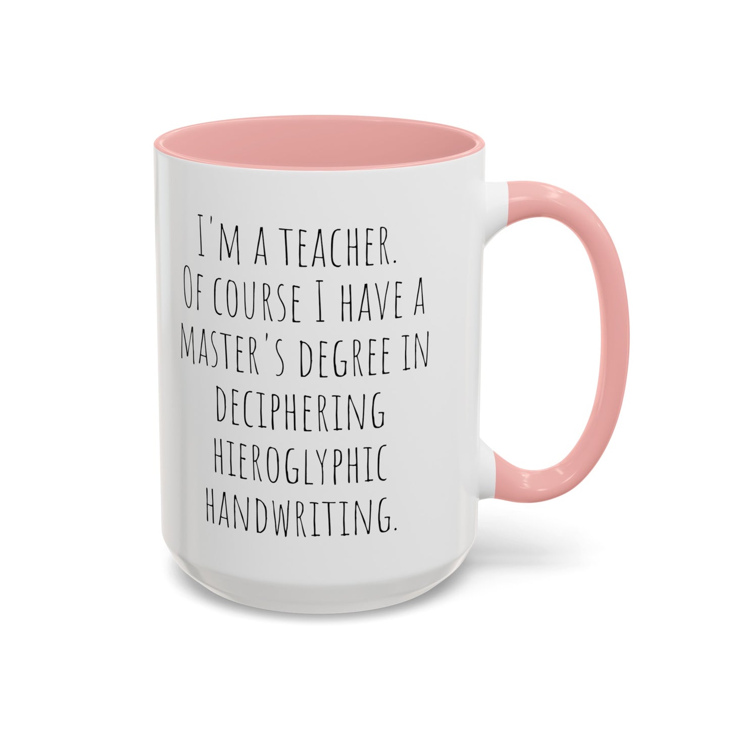 Teacher Humor Mug: Master's Degree in Deciphering Hieroglyphic Handwriting (11, 15oz)