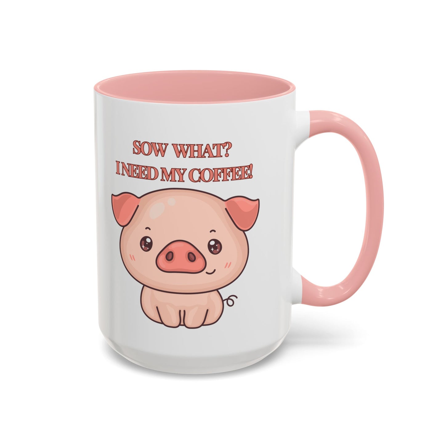 Funny Coffee Mug - "Sow What? I Need My Coffee" | Humorous Mug (11, 15oz)