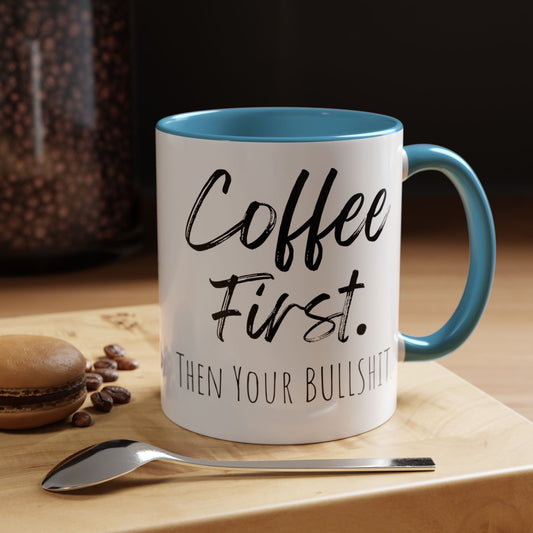 Funny Coffee Mug - Coffee First. Then Your Bullshit - Hilarious Gift