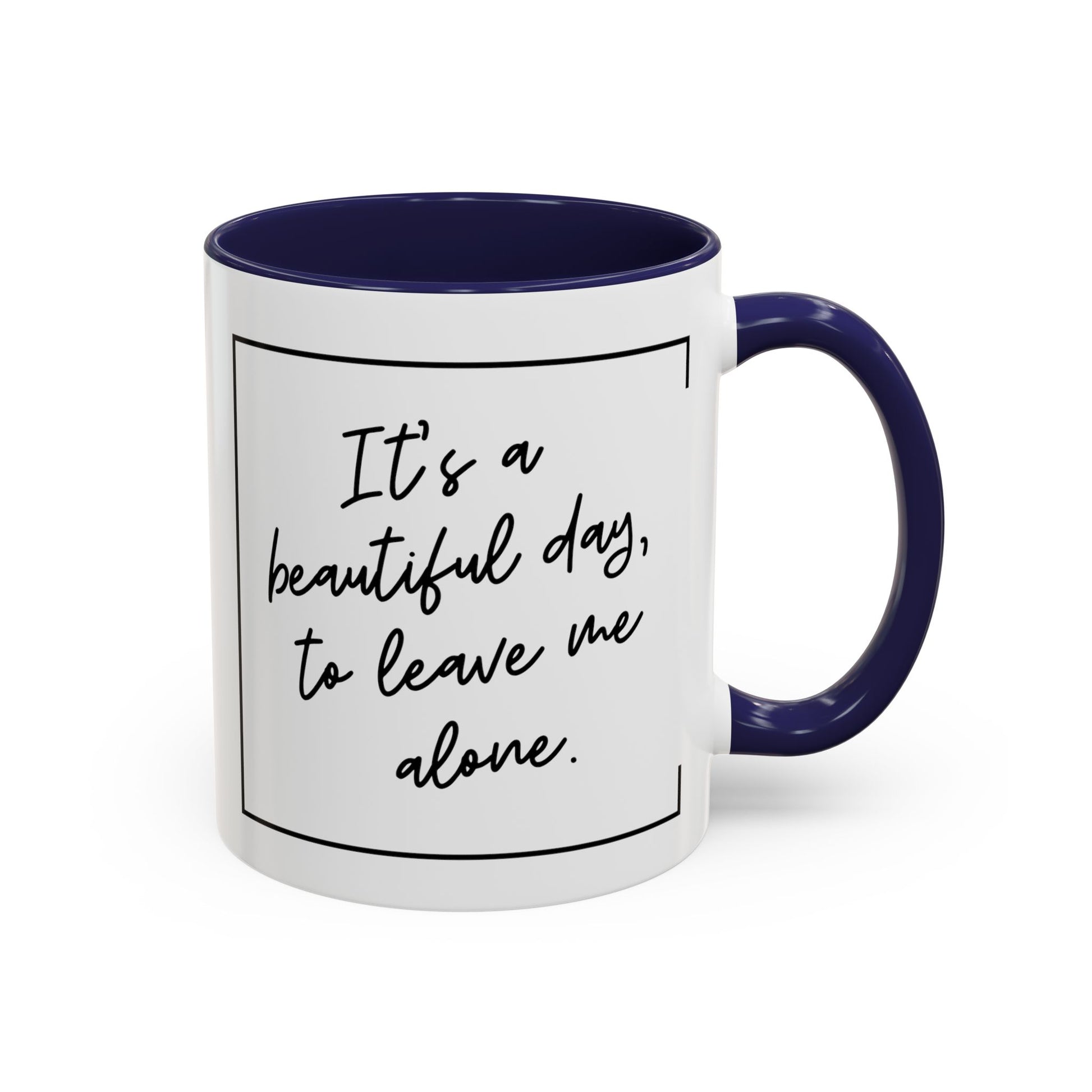 Funny Coffee Mug - It's a Beautiful Day to Leave Me Alone- Unique Gift