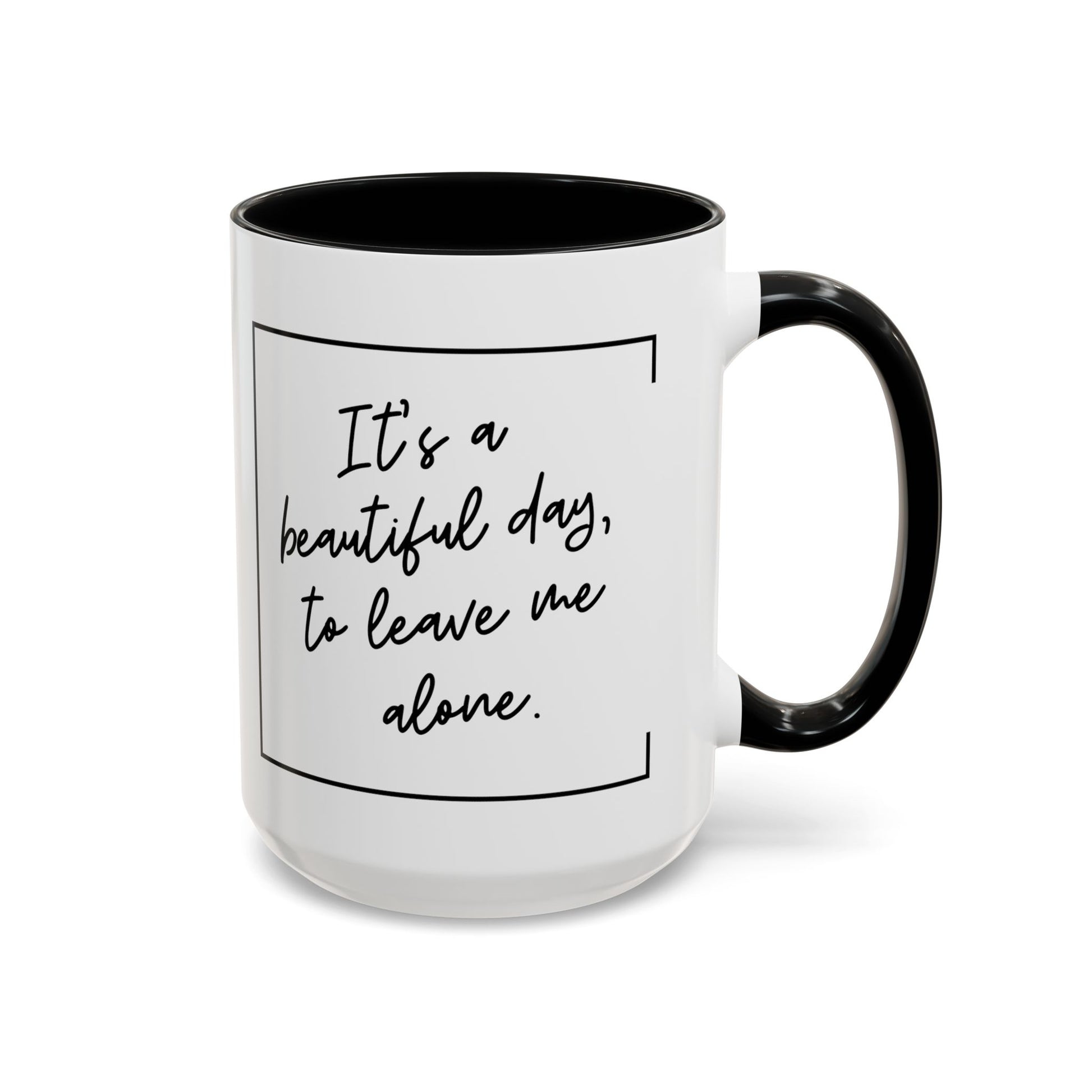 Funny Coffee Mug - It's a Beautiful Day to Leave Me Alone- Unique Gift