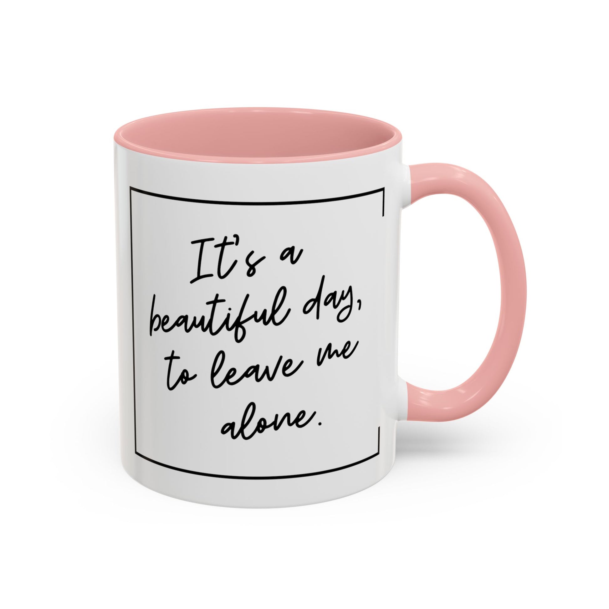 Funny Coffee Mug - It's a Beautiful Day to Leave Me Alone- Unique Gift