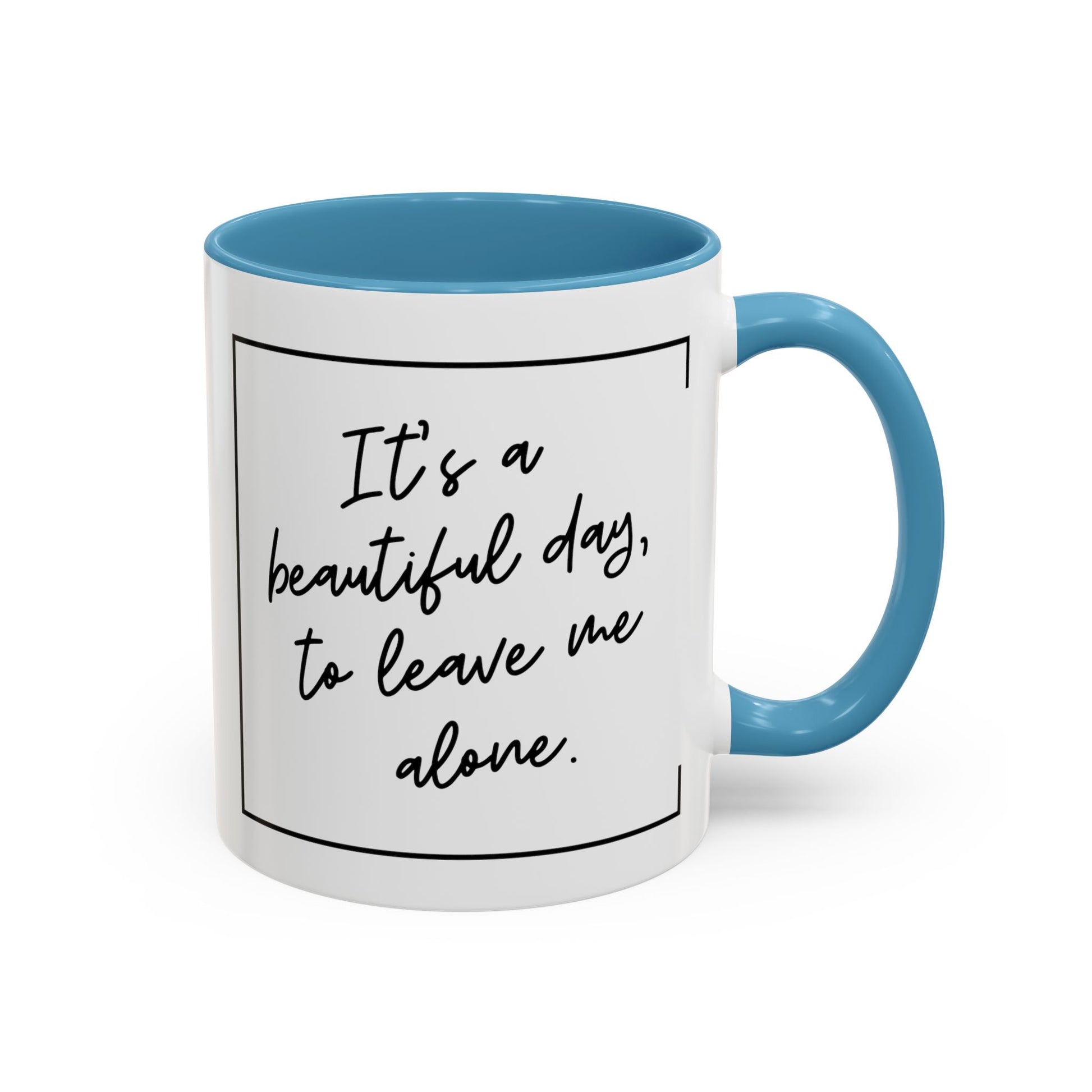 Funny Coffee Mug - It's a Beautiful Day to Leave Me Alone- Unique Gift