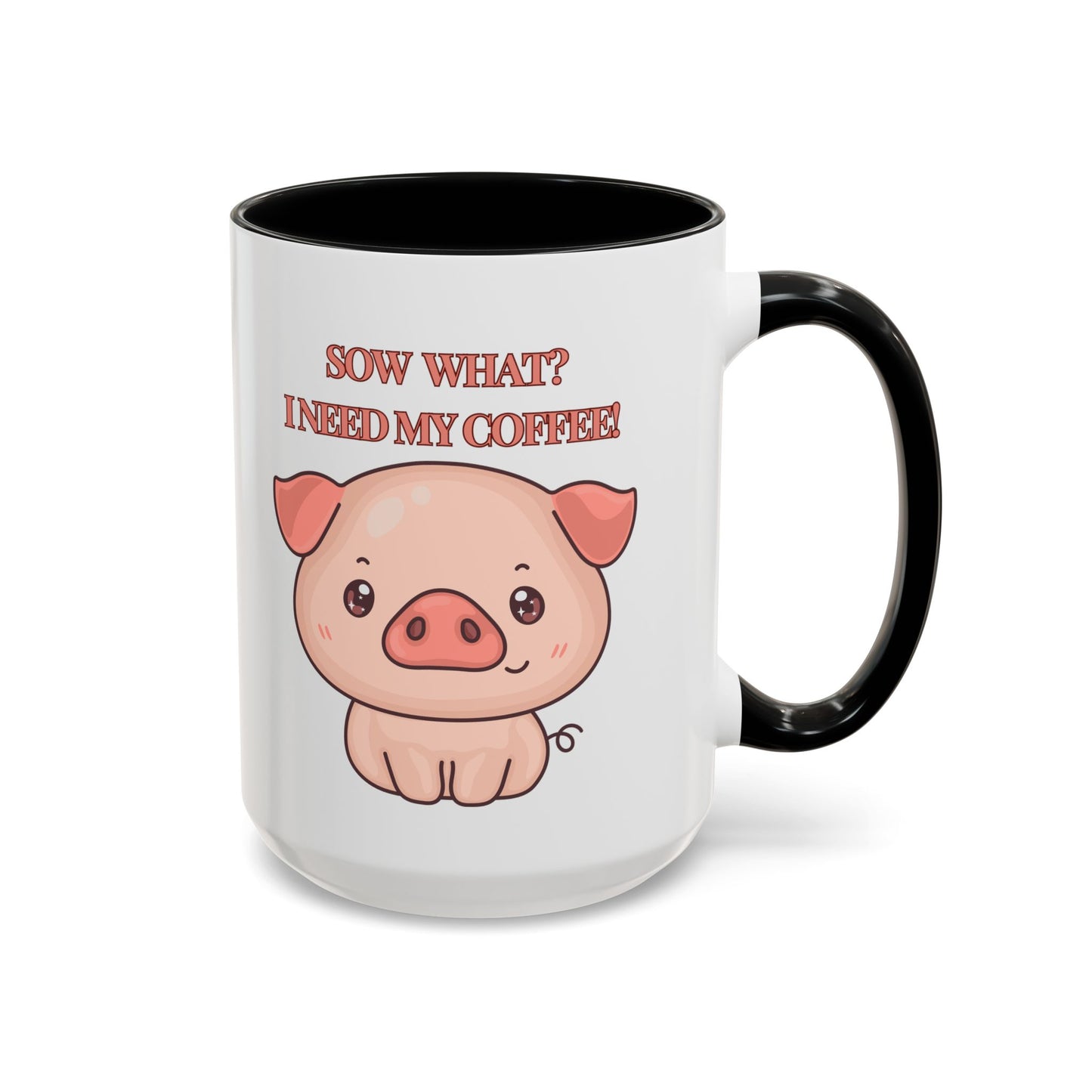 Funny Coffee Mug - "Sow What? I Need My Coffee" | Humorous Mug (11, 15oz)