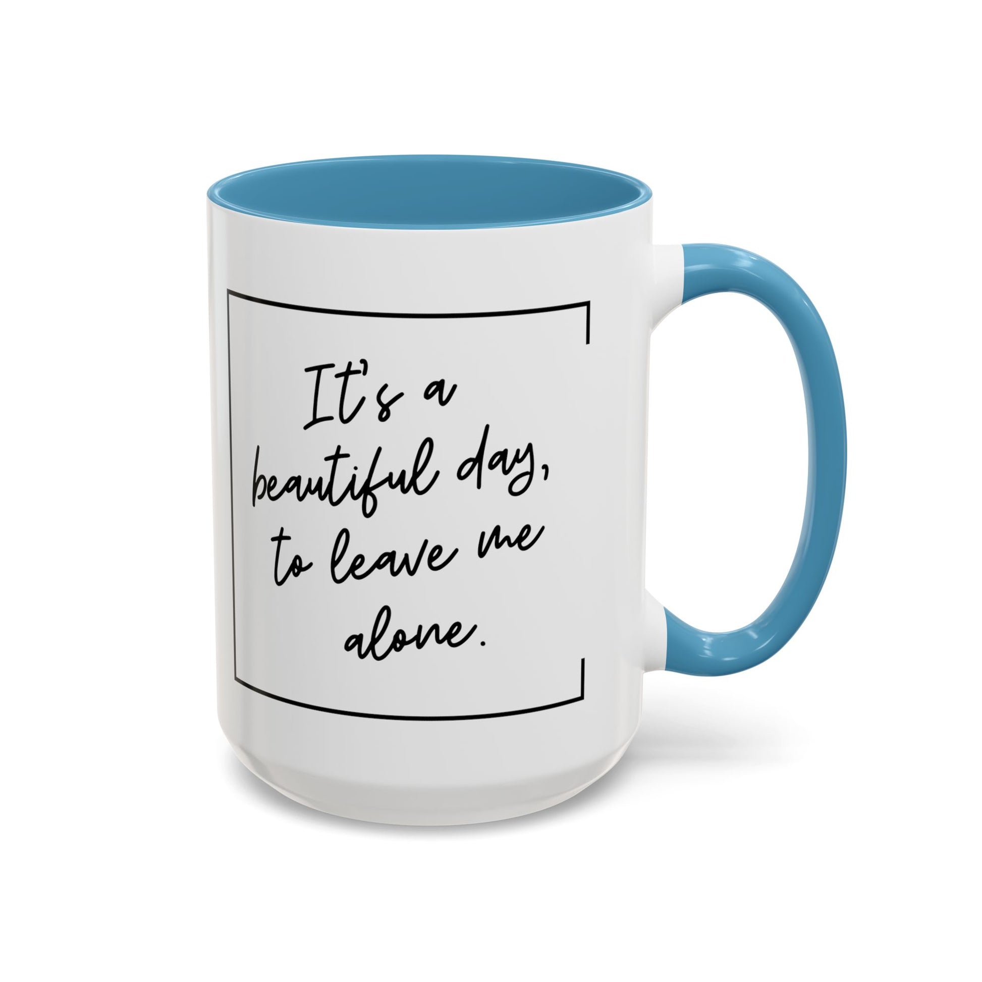 Funny Coffee Mug - It's a Beautiful Day to Leave Me Alone- Unique Gift