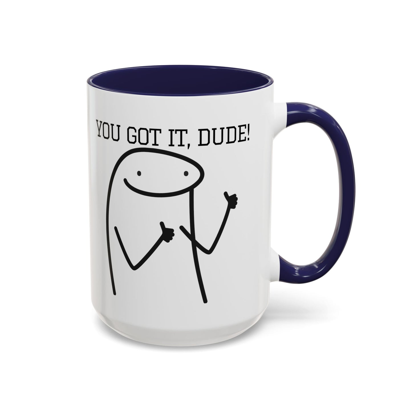 Funny Coffee Mug - "You Got It, Dude" | Humorous Morning Mug (11, 15oz)